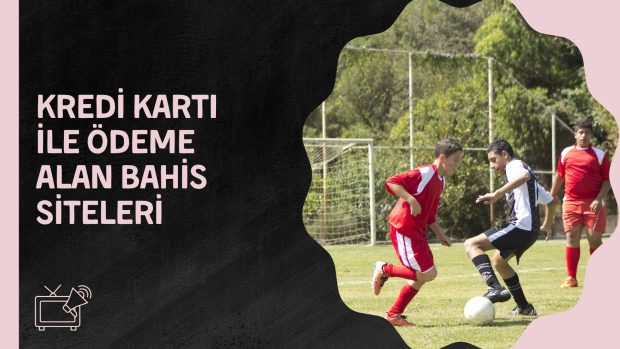 Kredi Kartı ile Ödeme Alan Bahis Siteleri